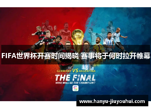 FIFA世界杯开赛时间揭晓 赛事将于何时拉开帷幕