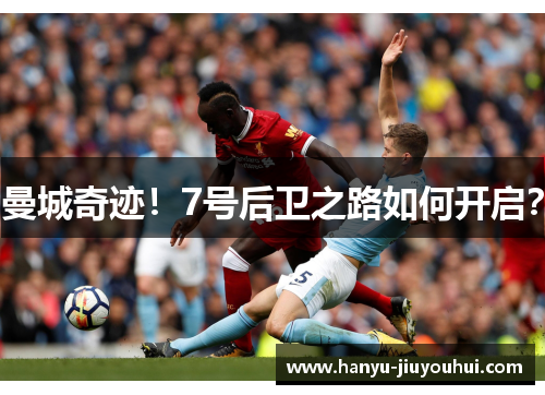 曼城奇迹!7号后卫之路如何开启? 曼城奇迹!7号后卫之路如何开启?