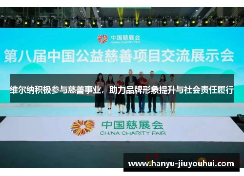 维尔纳积极参与慈善事业,助力品牌形象提升与社会责任履行 维尔纳积极参与慈善事业,助力品牌形象提升与社会责任履行
