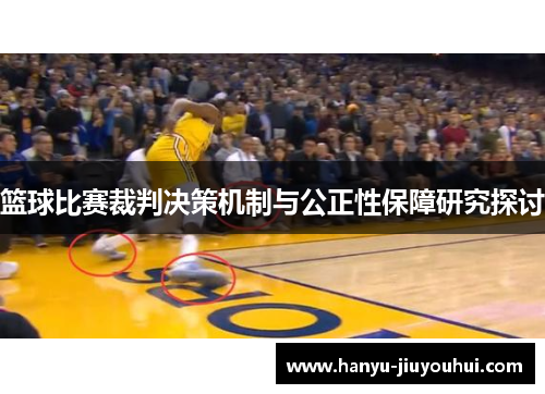 篮球比赛裁判决策机制与公正性保障研究探讨 篮球比赛裁判决策机制与公正性保障研究探讨