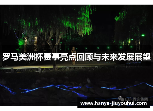 罗马美洲杯赛事亮点回顾与未来发展展望
